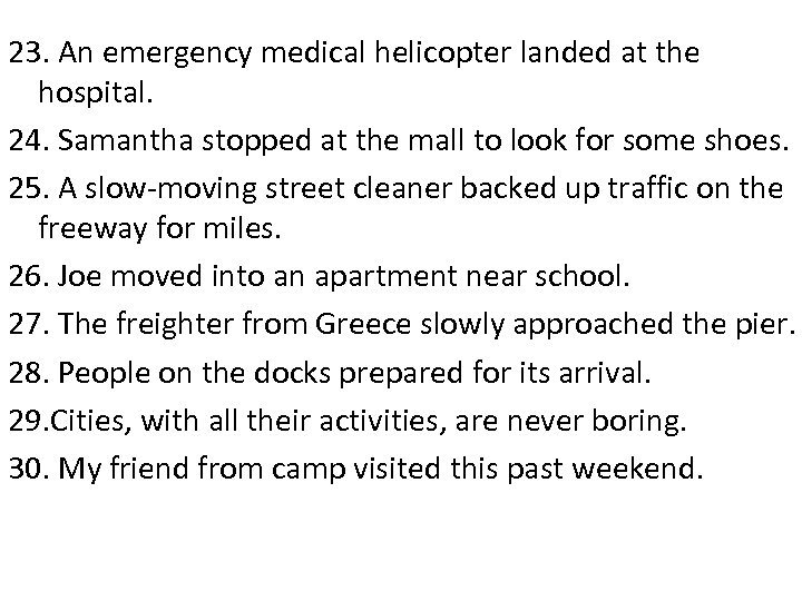 23. An emergency medical helicopter landed at the hospital. 24. Samantha stopped at the