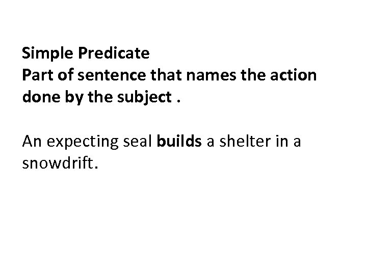 Simple Predicate Part of sentence that names the action done by the subject. An