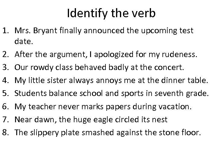 Identify the verb 1. Mrs. Bryant finally announced the upcoming test date. 2. After