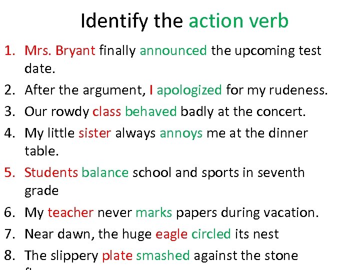 Identify the action verb 1. Mrs. Bryant finally announced the upcoming test date. 2.