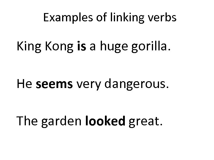 Examples of linking verbs King Kong is a huge gorilla. He seems very dangerous.