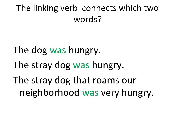 The linking verb connects which two words? The dog was hungry. The stray dog