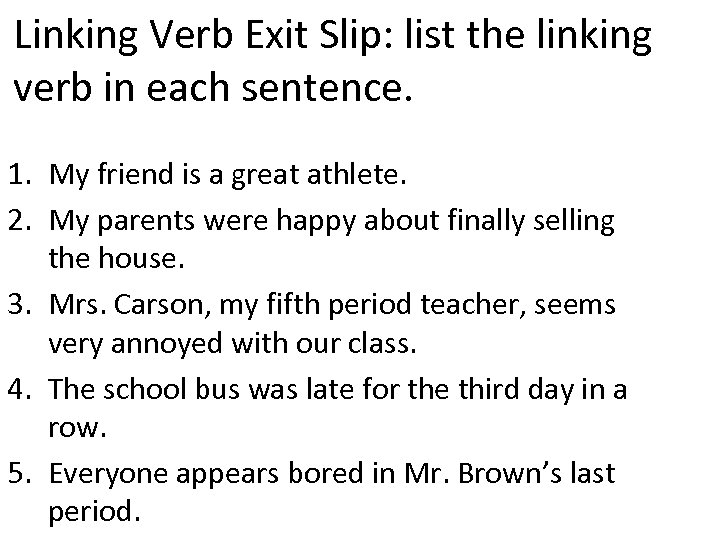 Linking Verb Exit Slip: list the linking verb in each sentence. 1. My friend