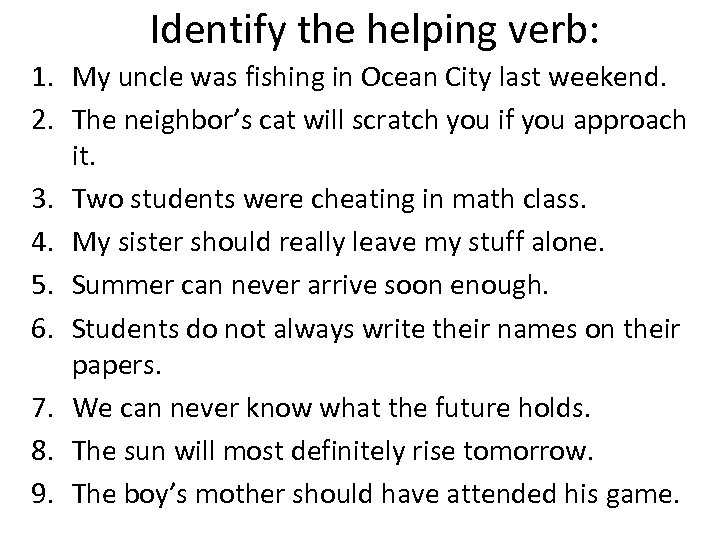 Identify the helping verb: 1. My uncle was fishing in Ocean City last weekend.