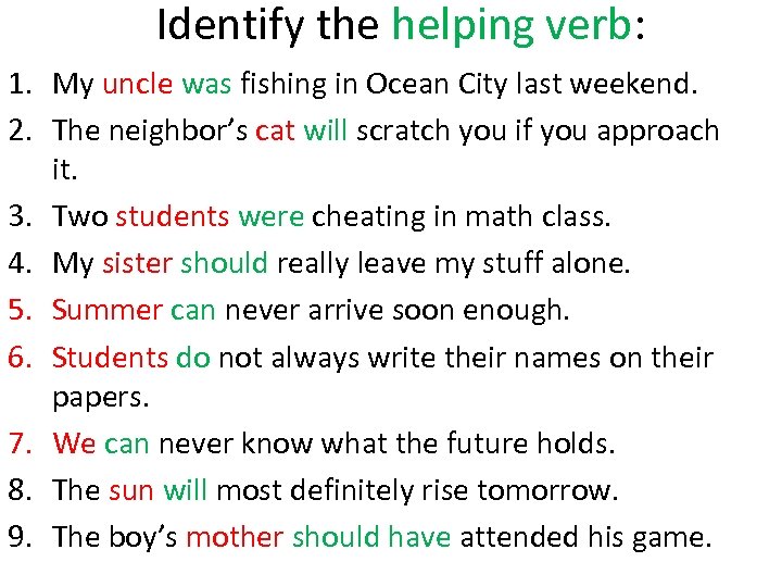 Identify the helping verb: 1. My uncle was fishing in Ocean City last weekend.