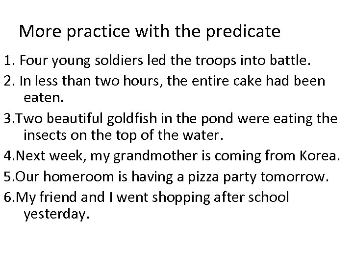 More practice with the predicate 1. Four young soldiers led the troops into battle.