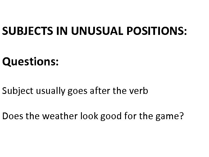 SUBJECTS IN UNUSUAL POSITIONS: Questions: Subject usually goes after the verb Does the weather