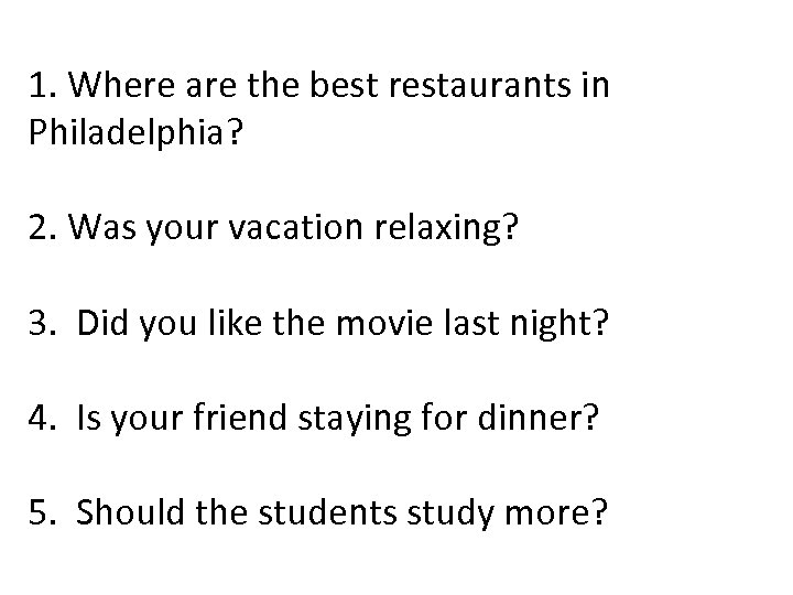 1. Where are the best restaurants in Philadelphia? 2. Was your vacation relaxing? 3.