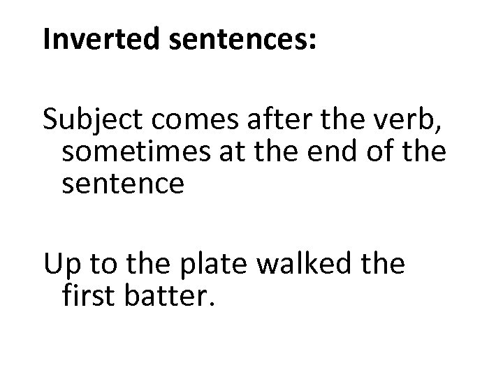 Inverted sentences: Subject comes after the verb, sometimes at the end of the sentence