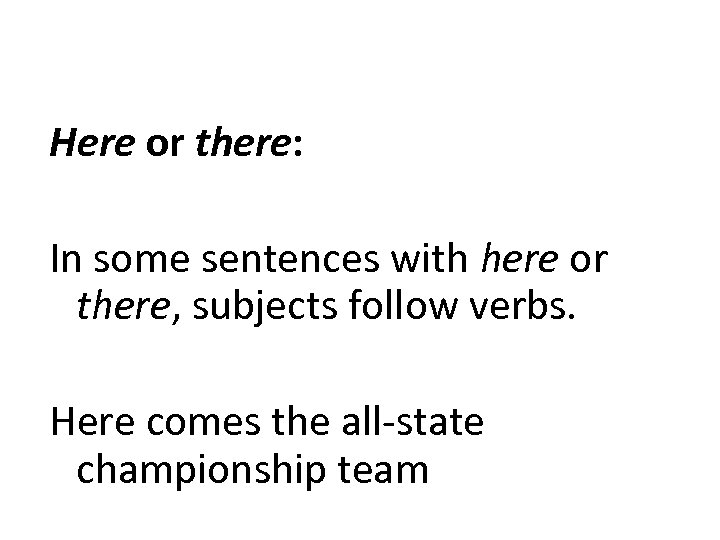 Here or there: In some sentences with here or there, subjects follow verbs. Here