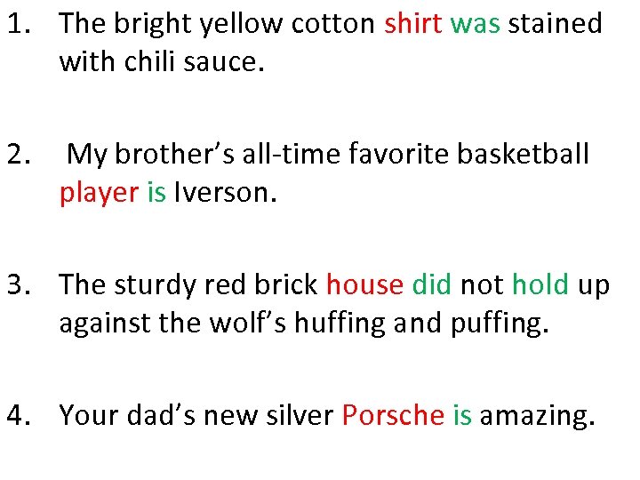 1. The bright yellow cotton shirt was stained with chili sauce. 2. My brother’s