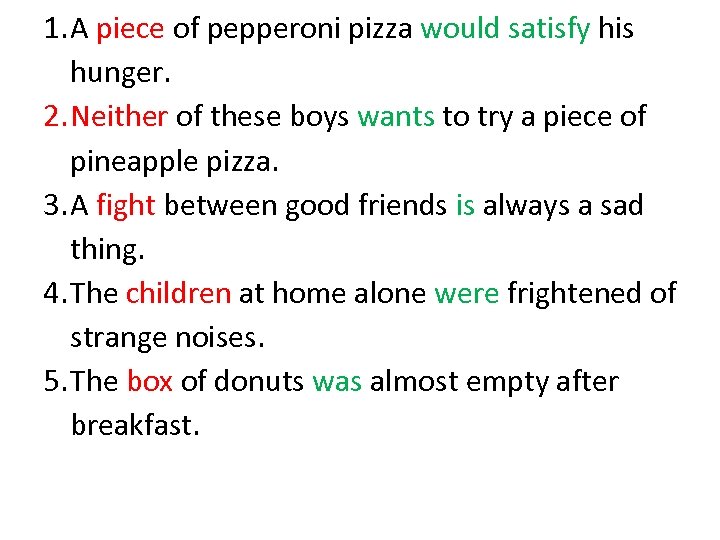 1. A piece of pepperoni pizza would satisfy his hunger. 2. Neither of these