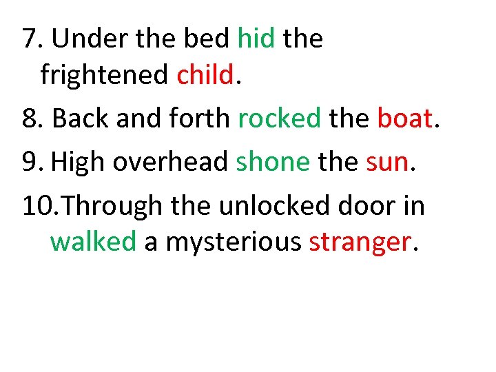 7. Under the bed hid the frightened child. 8. Back and forth rocked the