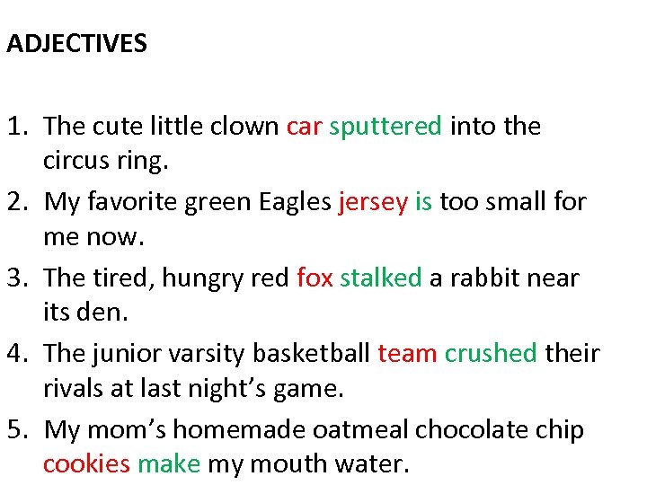 ADJECTIVES 1. The cute little clown car sputtered into the circus ring. 2. My