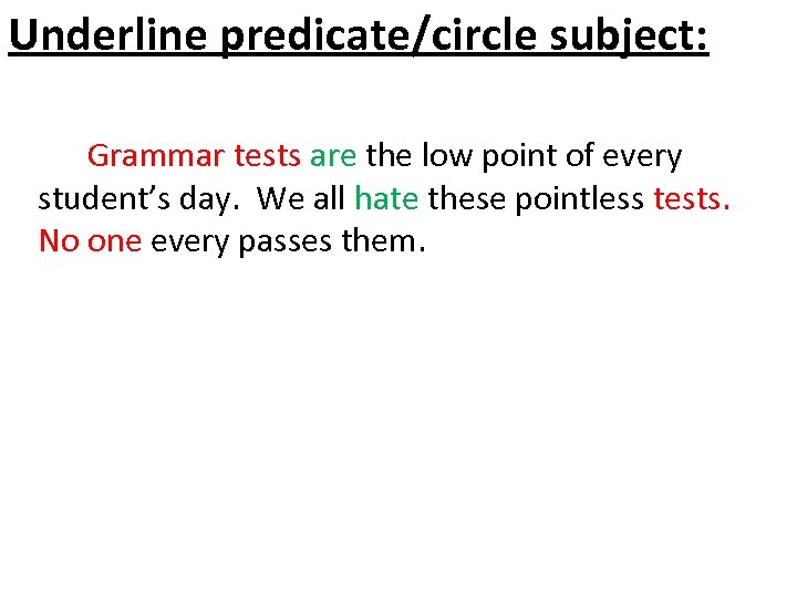 Underline predicate/circle subject: Grammar tests are the low point of every student’s day. We