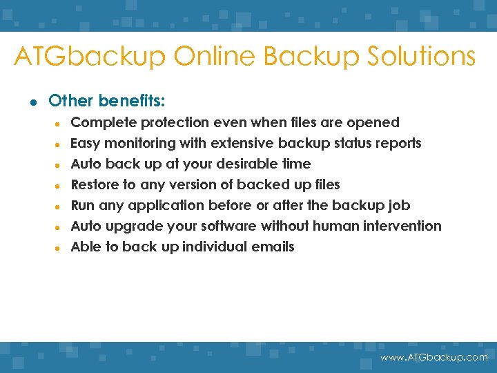 ATGbackup Online Backup Solutions l Other benefits: l l l l Complete protection even