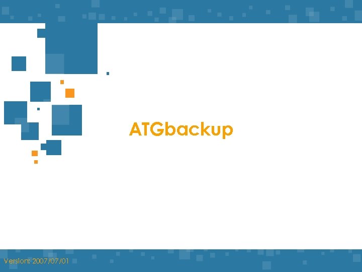 ATGbackup Version: 2007/07/01 www. ATGbackup. com 