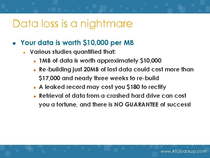 Data loss is a nightmare l Your data is worth $10, 000 per MB