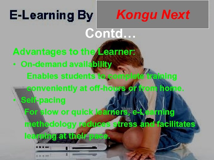 Kongu Next Contd… Advantages to the Learner: • On-demand availability Enables students to complete