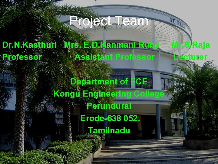 Project Team Dr. N. Kasthuri Mrs. E. D. Kanmani Ruby Mr. S. Raja Professor