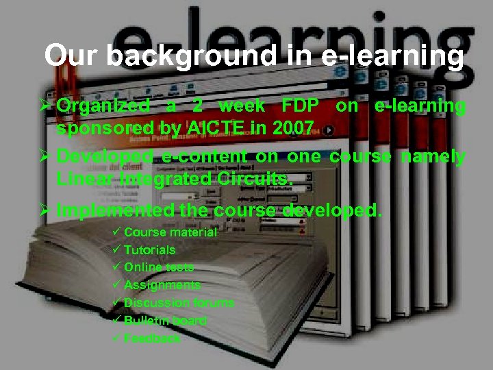 Our background in e-learning Ø Organized a 2 week FDP on e-learning sponsored by