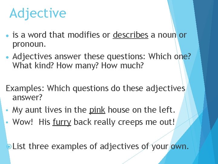 Adjective is a word that modifies or describes a noun or pronoun. Adjectives answer