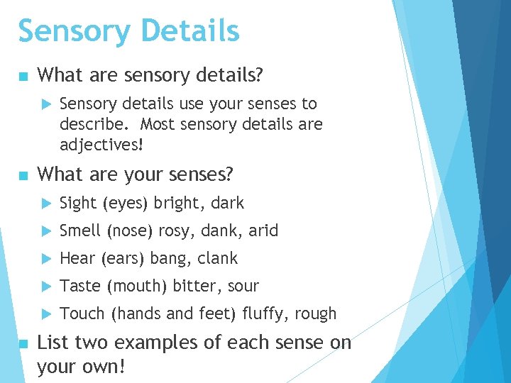 Sensory Details n What are sensory details? n Sensory details use your senses to