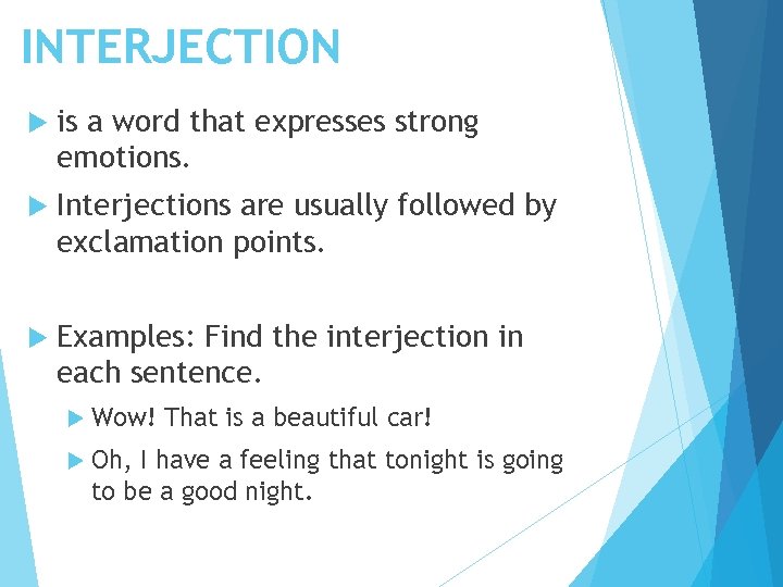 INTERJECTION is a word that expresses strong emotions. Interjections are usually followed by exclamation