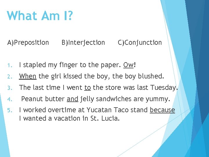 What Am I? A)Preposition B)Interjection C)Conjunction 1. I stapled my finger to the paper.