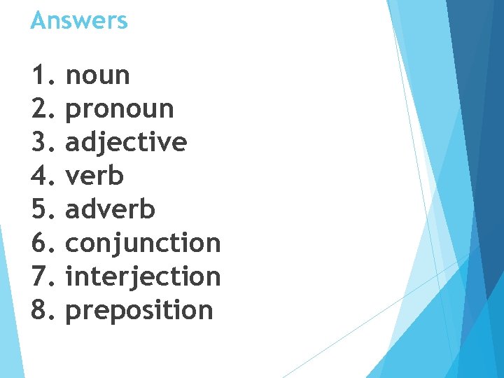 Answers 1. 2. 3. 4. 5. 6. 7. 8. noun pronoun adjective verb adverb