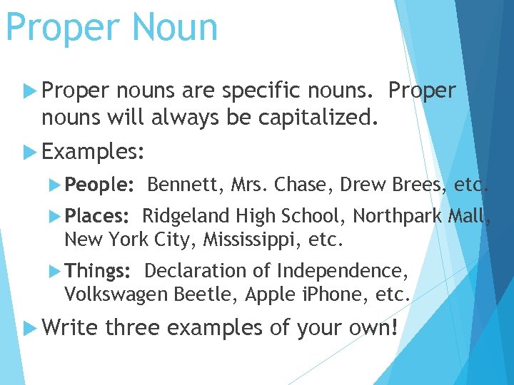 Proper Noun Proper nouns are specific nouns. Proper nouns will always be capitalized. Examples: