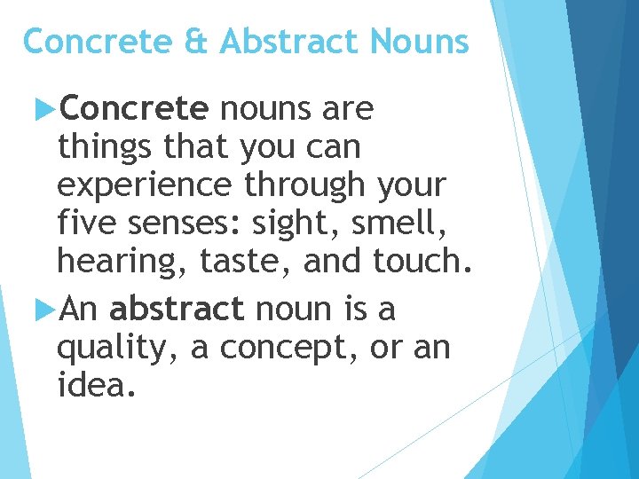 Concrete & Abstract Nouns Concrete nouns are things that you can experience through your