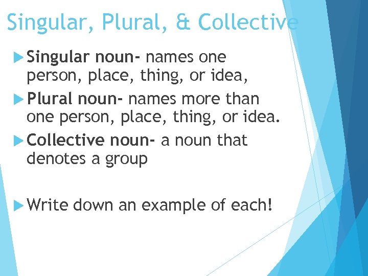 Singular, Plural, & Collective Singular noun- names one person, place, thing, or idea, Plural