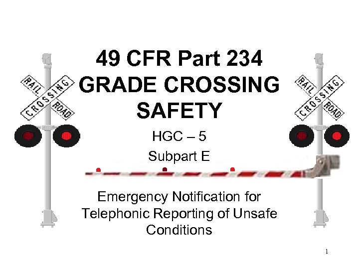 49 CFR Part 234 GRADE CROSSING SAFETY HGC – 5 Subpart E Emergency Notification