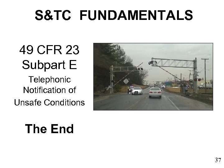 S&TC FUNDAMENTALS 49 CFR 23 Subpart E Telephonic Notification of Unsafe Conditions The End