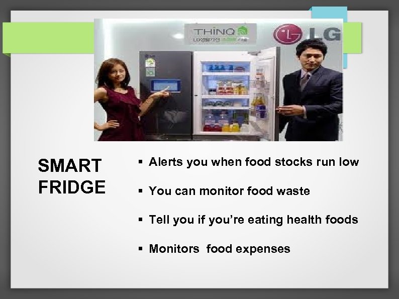 SMART FRIDGE § Alerts you when food stocks run low § You can monitor
