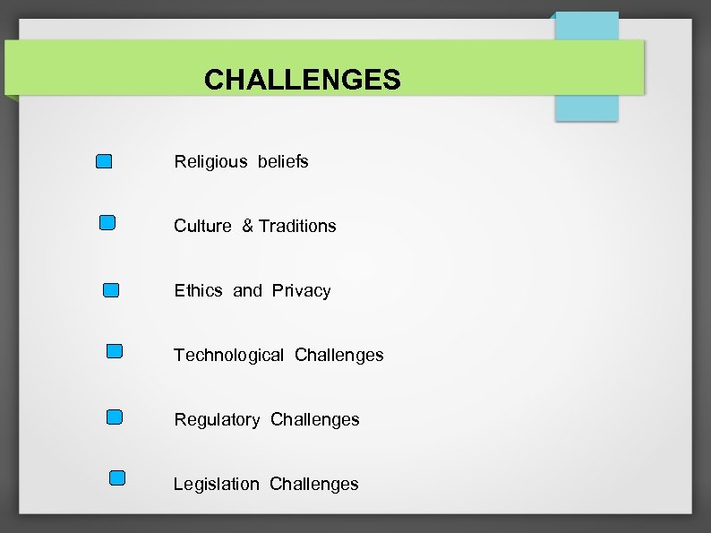 CHALLENGES Religious beliefs Culture & Traditions Ethics and Privacy Technological Challenges Regulatory Challenges Legislation