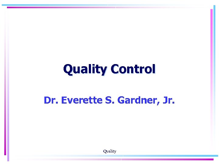 Quality Control Dr. Everette S. Gardner, Jr. Quality 