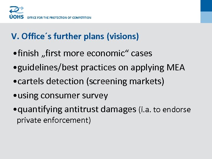 V. Office´s further plans (visions) • finish „first more economic“ cases • guidelines/best practices