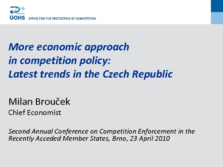 More economic approach in competition policy: Latest trends in the Czech Republic Milan Brouček