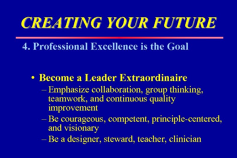 CREATING YOUR FUTURE 4. Professional Excellence is the Goal • Become a Leader Extraordinaire