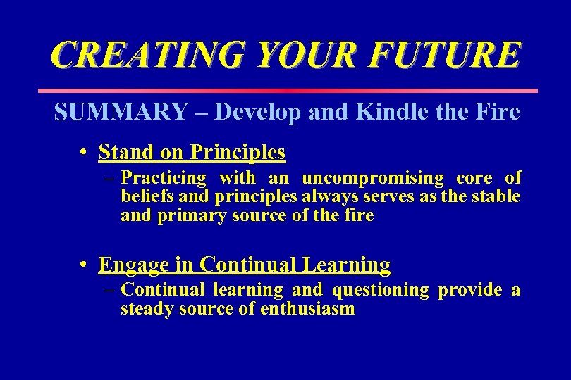 CREATING YOUR FUTURE SUMMARY – Develop and Kindle the Fire • Stand on Principles