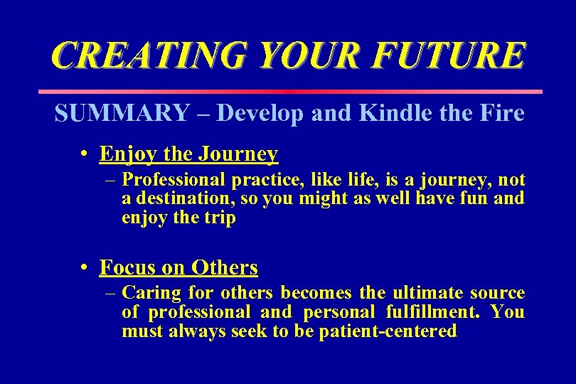 CREATING YOUR FUTURE SUMMARY – Develop and Kindle the Fire • Enjoy the Journey