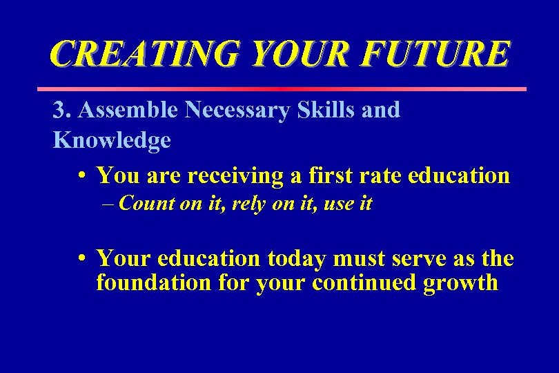 CREATING YOUR FUTURE 3. Assemble Necessary Skills and Knowledge • You are receiving a