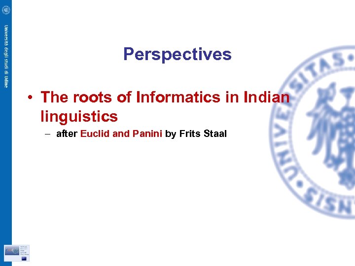 Perspectives • The roots of Informatics in Indian linguistics – after Euclid and Panini