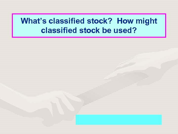 What’s classified stock? How might classified stock be used? 