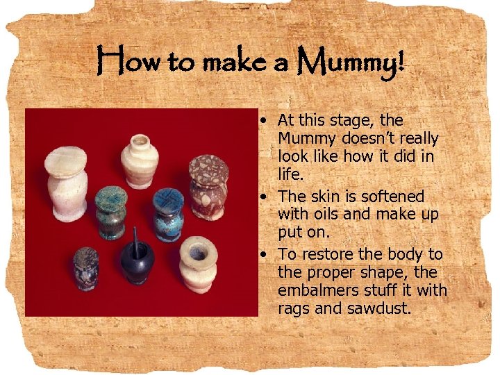 How to make a Mummy! • At this stage, the Mummy doesn’t really look
