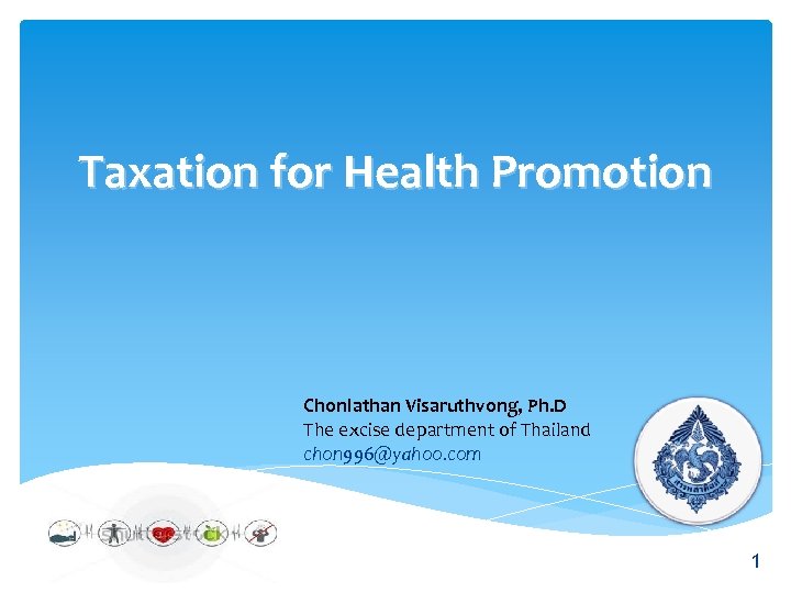 Taxation for Health Promotion Chonlathan Visaruthvong, Ph. D The excise department of Thailand chon