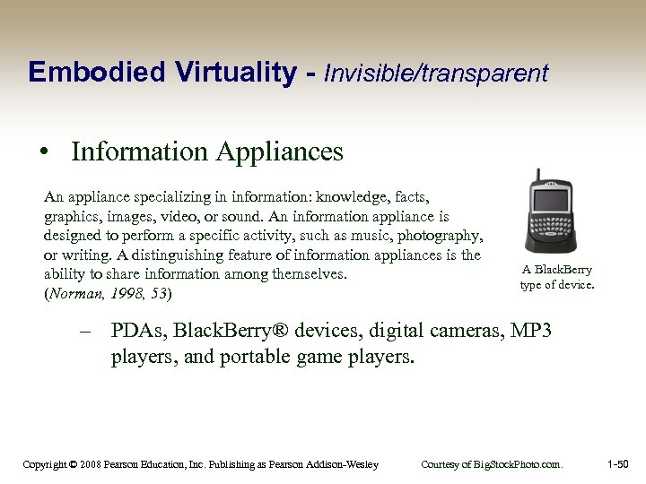 Embodied Virtuality - Invisible/transparent • Information Appliances An appliance specializing in information: knowledge, facts,