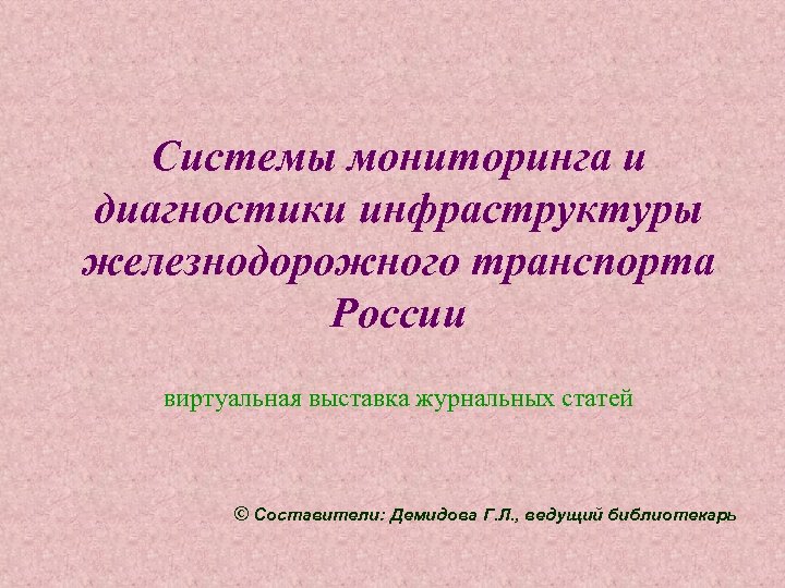 Системы мониторинга и диагностики инфраструктуры железнодорожного транспорта России виртуальная выставка журнальных статей © Составители:
